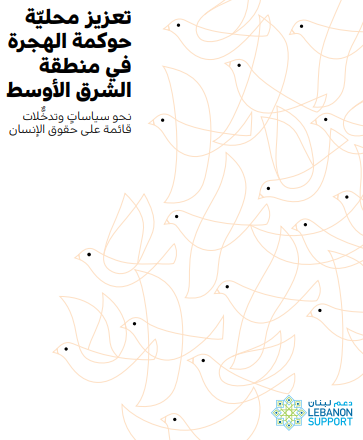 تعزيز محلية حوكمة الهجرة  في منطقة  الشرق الأوسط نحو سياسات ٍ وتدخلات قائمة على حقوق الإنسان