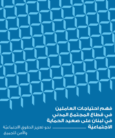 فهم احتياجات العاملين في قطاع المجتمع المدني في لبنان على صعيد الحماية الاجتماعية. نحو تعزيز الحقوق الاجتماعية والأمن للجميع.